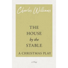 The House by the Stable - A Christmas Play