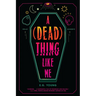 A (Dead) Thing Like Me