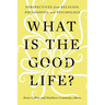 What Is the Good Life?: Perspectives from Religion, Philosophy, and Psychology
