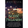 Norse Paganism: Unlocking the Secrets of Norse Magic, Elder Futhark Runes, Spells, Asatru, Shamanic Rituals, and Divination