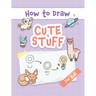 How to Draw Cute Stuff: Easy and Simple Step-by-Step Guide to Drawing Cute Things for Beginners - the Perfect Christmas or Birthday Gift