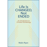 Life Is Changed, Not Ended: An Introduction to Christian Eschatology