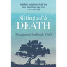 Sitting With Death: Buddhist Insights to Help You Face Your Fears and Live a Peaceful Life
