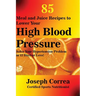85 Meal and Juice Recipes to Lower Your High Blood Pressure: Solve Your Hypertension Problem in 12 Days or Less!
