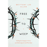Free to Weep: Finding the Courage to Grieve and Embracing the God Who Heals