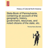 State-Book of Pennsylvania, Containing an Account of the Geography, History, Government, Resources, and Noted Citizens of the State, Etc.