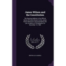 James Wilson and the Constitution: The Opening Address in the Official Series of Events Known As the James Wilson Memorial. Delivered Before the Law A
