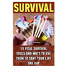 Survival: 18 Vital Survival Tools And Ways To Use Them To Save Your Life One Day: survival handbook, how to survive, survival pr
