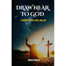 Draw Near to God: A Journey of Faith, Hope, and Love