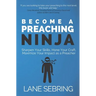 Become a Preaching Ninja: Sharpen Your Skills, Hone Your Craft, Maximize Your Impact as a Preacher