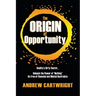 The Origin of Opportunity: Reality's Dirty Secret... Unleash the Power of "Nothing" Be Free of Financial and Mental Restraints