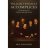 William Tyndale's Accomplices: Essential Partners of the Forbidden English Bible Revealed