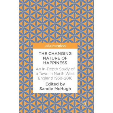 The Changing Nature of Happiness: An In-Depth Study of a Town in North West England 1938-2016