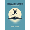 Travels in Croatia Real and Imagined