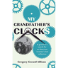 My Grandfather's Clocks: The True Story of a Grandson's Search for an American Inventor's Lost Collection