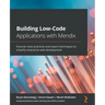 Building Low-Code Applications with Mendix: Discover best practices and expert techniques to simplify enterprise web development