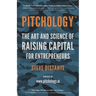 Pitchology: The Art & Science of Raising Capital for Entrepreneurs