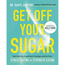 Get Off Your Sugar: Burn the Fat, Crush Your Cravings, and Go from Stress Eating to Strength Eating