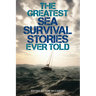 The Greatest Sea Survival Stories Ever Told