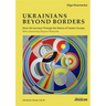 Ukrainians Beyond Borders: Nine Life Journeys Through the History of Eastern Europe