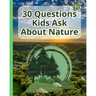 30 Questions Kids Ask About Nature: A Kid's Guide to Understanding the World Around Them