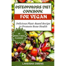 Osteoporosis Diet Cookbook for Vegans: Delicious plant based recipe to promote bone health