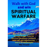 Walk with God and Win Spiritual Warfare: Win the Battle of the Mind through Prayer Tools for Spiritual Excellence, Intimacy with God, and Experiencing