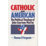 Catholic and American: The Political Theology of John Courtney Murray