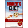 Maker's Diet Cookbook: Delicious and Nutritious Recipes to Lose Weight, Detoxify Your Body, Spirit and Mind and Change Your Life Forever.