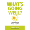 What's Going Well?: The question that changes everything