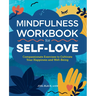 Mindfulness Workbook for Self-Love: Compassionate Exercises to Cultivate Your Happiness and Well-Being