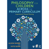 Philosophy for Children Across the Primary Curriculum: Inspirational Themed Planning