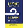 Sprint Your Way to Scrum (Color Edition): 50 Practical Tips to Accelerate Your Scrum