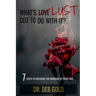 What's Lust Got to Do with It?: 7 Steps to Breaking the Bondage of Your Past
