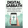 Digital Sabbath: A Christian Guide to Beating Screen Addiction and Reconnecting with God (Christian Living and Sabbath Rest Book)