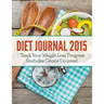 Diet Journal 2015: Track Your Weight Loss Progress (includes Calorie Counter)