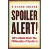 Spoiler Alert!: (It's a Book about the Philosophy of Spoilers)