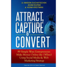 Attract, Capture & Convert: 89 Simple Ways Entrepreneurs Make Money Online (& Offline) Using Web Marketing & Social Media Strategy