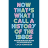 Now That's What I Call a History of the 1980s: Pop Culture and Politics in the Decade That Shaped Modern Britain
