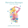 Marvelous Messages from the Body: Use the Meaning of an Ailment to Guide Your Life