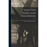 Sinn Fein Rebellion Handbook.: Easter, 1916. Complete and Connected Narrative of the Rising, With Detailed Accounts ..
