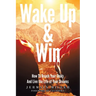 Wake Up & Win: How To Reach Your Goals And Live the Life of Your Dreams