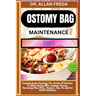 Ostomy Bag Maintenance Diet: Complete Guide Unlocking The Secrets Of Nutrition To Rapid Healing After Surgery Success, Nourishing Meal Plans, Recip