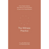 The Witness Practice: A Four-Session Guide to Bear Witness to the Good News of Jesus in Our Cultural Moment