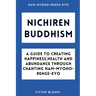 Nichiren Buddhism: A Guide to Creating Happiness, Health and Abundance Through Chanting Nam-Myoho-Renge-Kyo