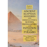 Ancient Egyptian Mysteries and Hieroglyphics, Modern Freemasonry and Initiation of the Pyramid: Esoteric Classics