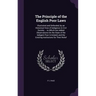 The Principle of the English Poor Laws: Illustrated and Defended, by an Historical View of Indigence in Civil Society ... to Which Are Added Observati