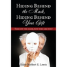 Hiding Behind the Mask, Hiding Behind Your Gift: Take off the mask, now who are you?