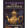 Tea Witchcraft for the Green Witch: A Guide to Magic Brews with 200 Recipes for Magical Infusions
