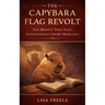 The Capybara Flag Revolt: The Mostly True Tale of California's Short Rebellion